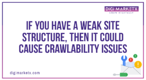 Weak site structure can cause crawlability issues